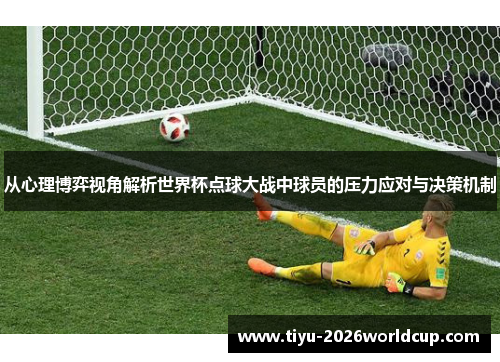 从心理博弈视角解析世界杯点球大战中球员的压力应对与决策机制